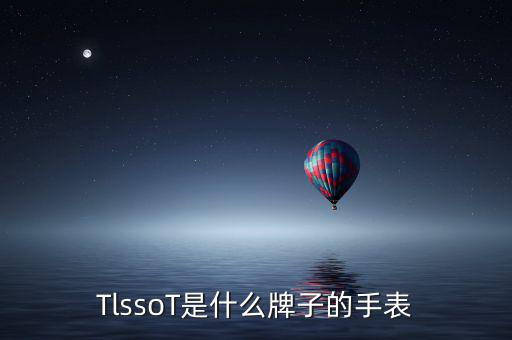 trssot是什么牌子,天梭手表名噪一时是什么牌子的手表?