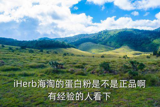 iHerb海淘的蛋白粉是不是正品啊有经验的人看下
