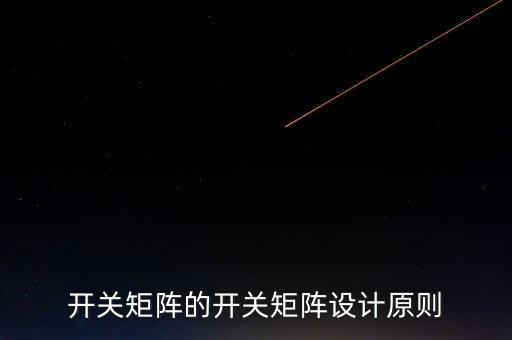 矩阵开关是什么意思,开关矩阵的设计原则遵循以下四点