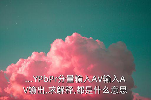 分量输入是什么意思,分量输入和视频播放必须用哪个?