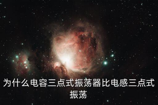 为什么电容三点式振荡器比电感三点式振荡