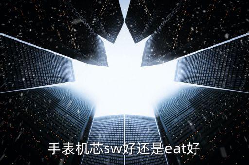 手表机芯sw好还是eat好