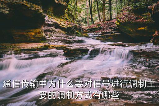 通信传输中为什么要对信号进行调制主要的调制方式有哪些