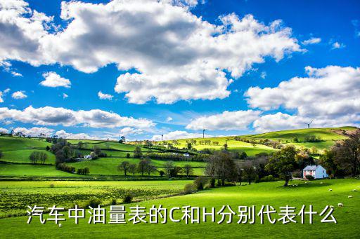  汽车中油量表的C和H分别代表什么