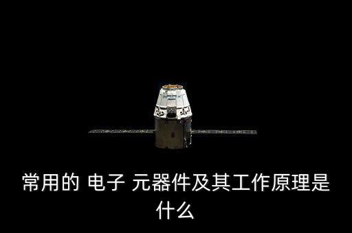 常用的 电子 元器件及其工作原理是什么