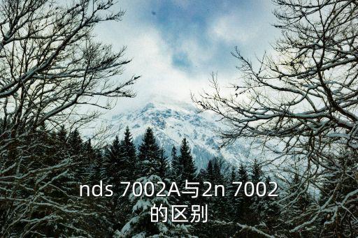 nds 7002A与2n 7002的区别